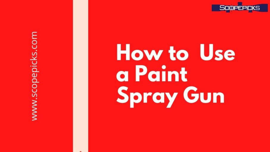 How to Use Paint Spray Gun Tips and Techniques Experts solution