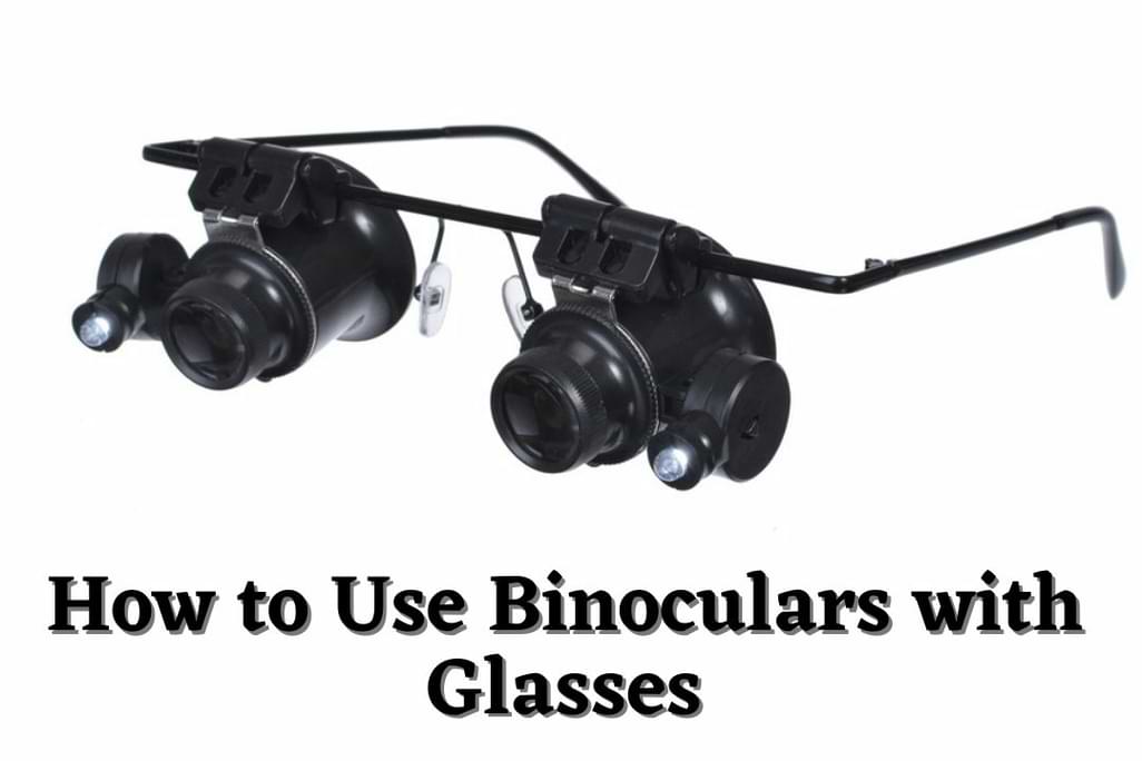 How to Use Binoculars with Glasses